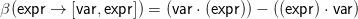 β(expr →  [var,expr]) = (var ⋅ (expr)) − ((expr) ⋅ var)
       