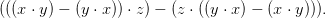 (((x ⋅ y) − (y ⋅ x)) ⋅ z) − (z ⋅ ((y ⋅ x) − (x ⋅ y))).
       