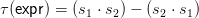 τ(expr) = (s1 ⋅ s2) − (s2 ⋅ s1)
       