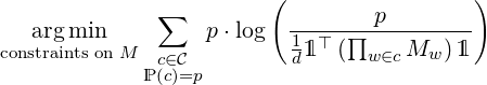                        (                 )
             ∑           --------p--------
conasrtrgainmtisn on M      p⋅log  11 ⊤(∏    M   )1
            ℙ(c∈cC)=p        d      w∈c  w
