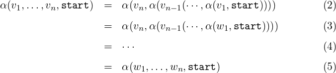 α(v ,...,v ,start)  =  α (v ,α(v   (⋅⋅⋅,α (v,start ))))         (2)
   1      n                n    n-1        1
                    =  α (vn,α(vn-1(⋅⋅⋅,α (w1,start))))        (3)

                    =  ⋅⋅⋅                                    (4)

                    =  α (w1,...,wn,start )                   (5)
