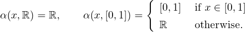                             {
                              [0,1]  if x ∈ [0,1]
α(x,ℝ) = ℝ,     α(x,[0,1]) =   ℝ      otherwise.

